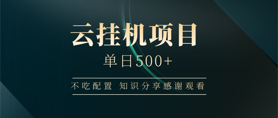 云挂机项目单日500+，不吃任何配置，有手即可操作，知识分享感谢观看-优创项目网