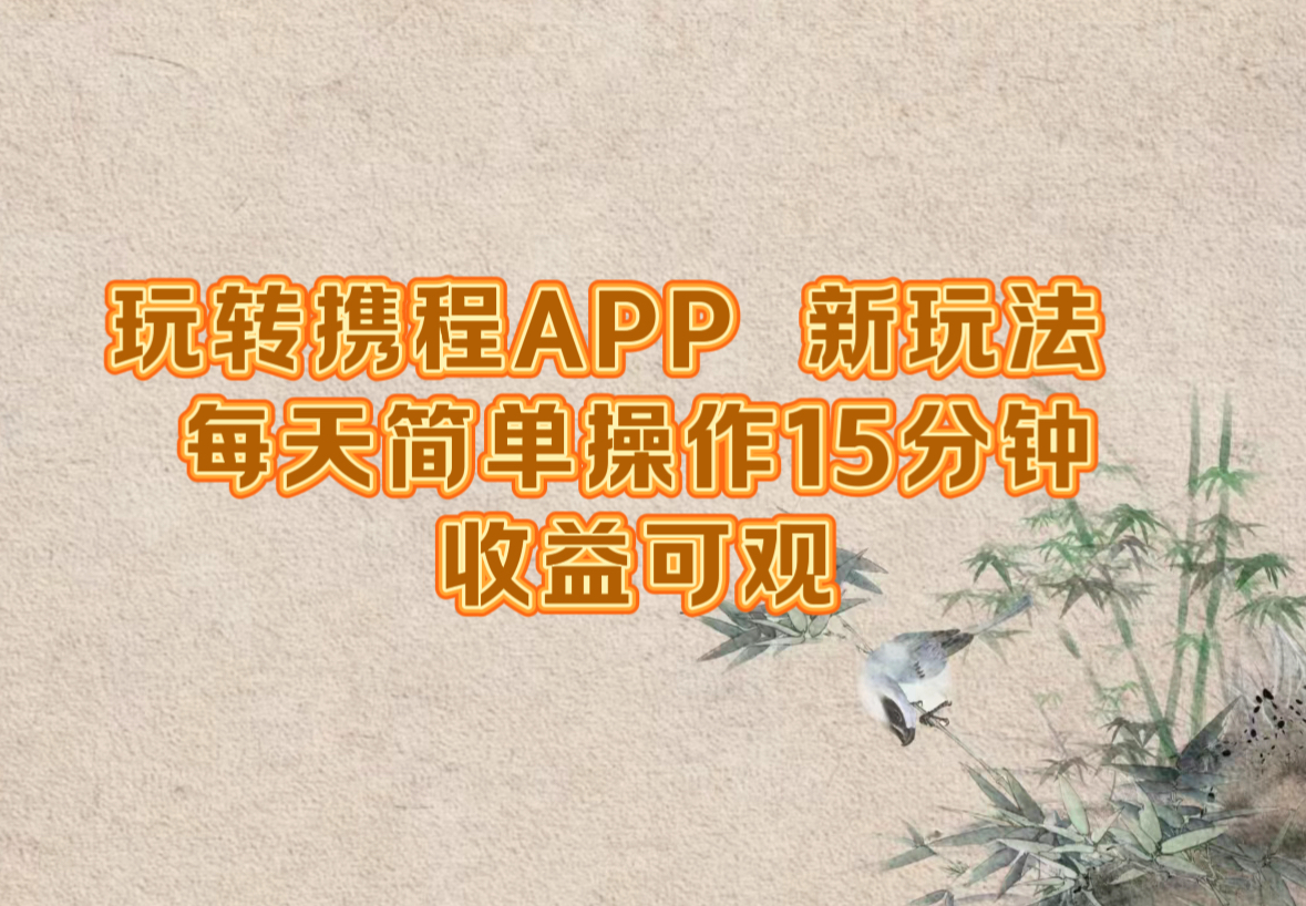 玩转携程APP，新玩法，每天简单操作15分钟，收益可观-优创项目网
