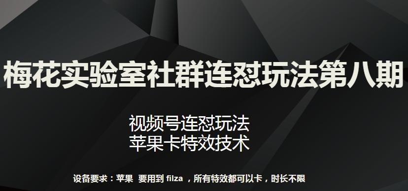 梅花实验室社群连怼玩法第八期，视频号连怼玩法 苹果卡特效技术【揭秘】-优创项目网