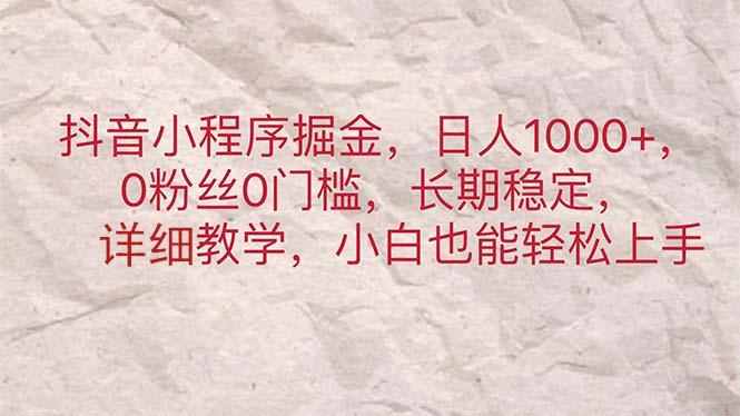抖音小程序掘金，日人1000+，0粉丝0门槛，长期稳定，小白也能轻松上手-优创项目网