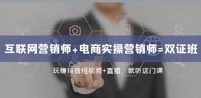互联网·营销师+电商实操营销师=双证班：玩赚抖音短视频+直播就听这门课-优创项目网