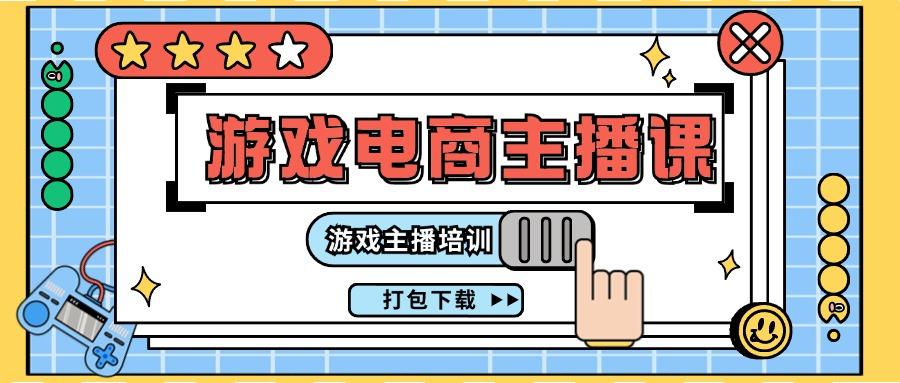 0基础入门游戏电商主播课程：游戏主播培训打包下载(23节)-优创项目网