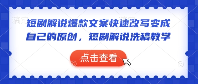 短剧解说爆款文案快速改写变成自己的原创，短剧解说洗稿教学-优创项目网