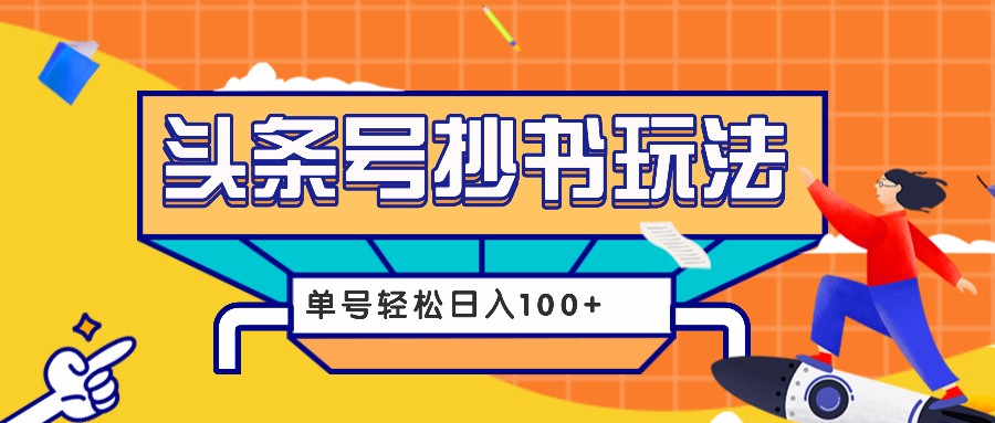 今日头条抄书玩法，用这个方法，单号轻松日入100+(附详细教程及工具)-优创项目网