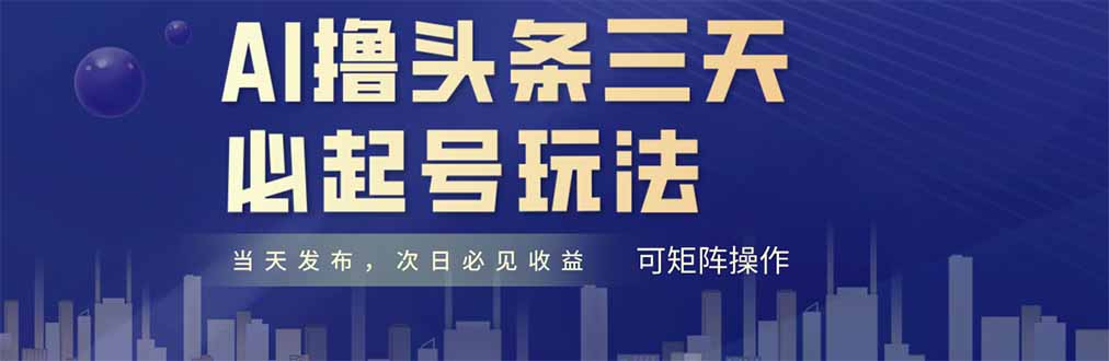 AI撸头条三天必起号，纯原创情感故事，每天搬砖十分钟，小白复制粘贴月…-优创项目网