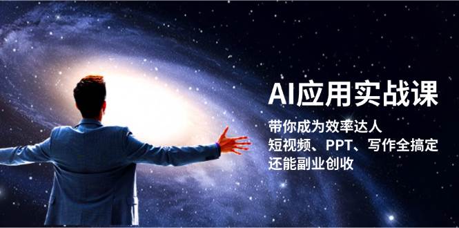 AI应用实战课：带你成为效率达人！短视频、PPT、写作全搞定，还能副业创收-优创项目网