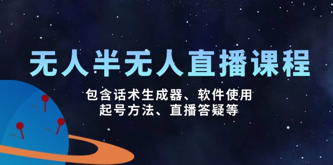 无人&半无人直播课，包含话术生成器、软件使用、起号方法、直播答疑等-优创项目网
