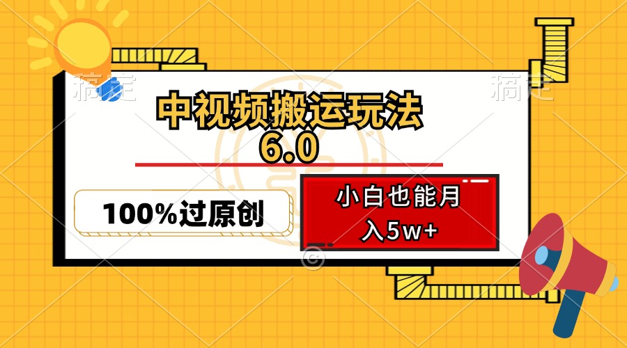 中视频搬运玩法6.0，利用软件双重去重，100%过原创，小白也能月入5w+-优创项目网