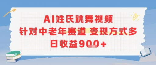 AI姓氏跳舞视频，针对中老年赛道变现方式多，日收益9张+-优创项目网
