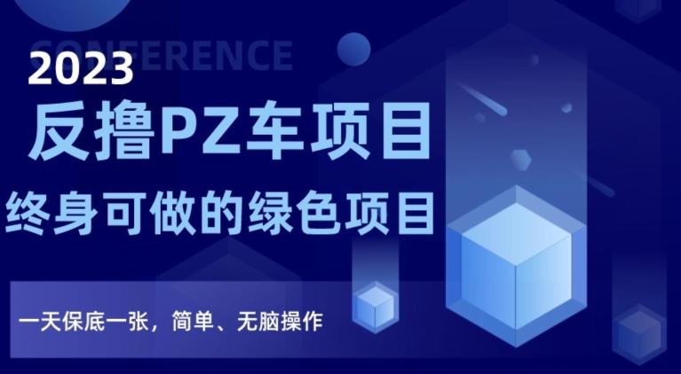 2023反撸PZ车项目，终身可做的绿色项目，一天保底一张，简单、无脑操作【仅揭秘】-优创项目网