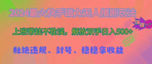 2024最火快手磁力无人播剧玩法，解放双手日入500+-优创项目网