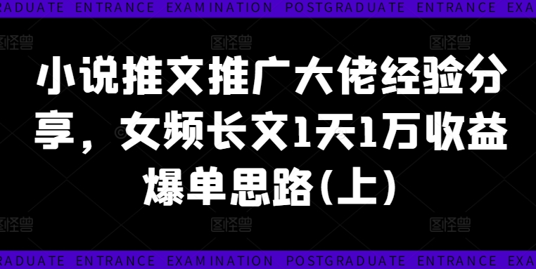 小说推文推广大佬经验分享，女频长文1天1万收益爆单思路(上)-优创项目网