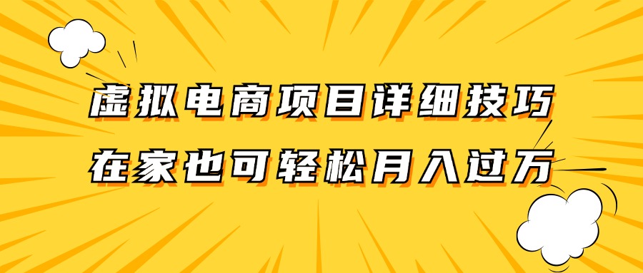 虚拟电商项目详细技巧拆解，保姆级教程，在家也可以轻松月入过万。-优创项目网