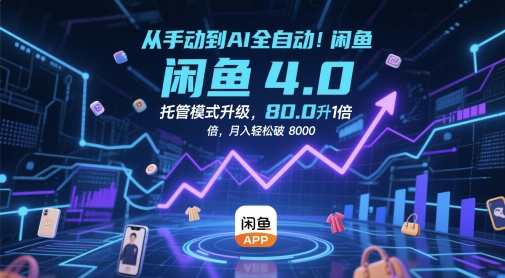 从手动到AI全自动！闲鱼4.0托管模式升级，效率提升10 倍，月入轻松破 8k【揭秘】-优创项目网