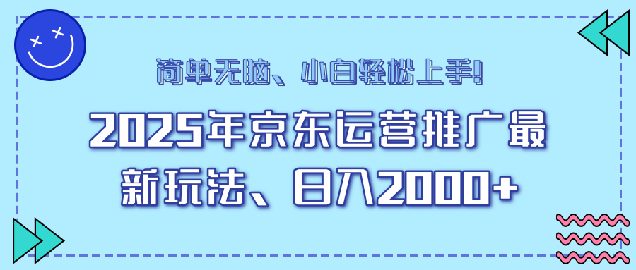 25年京东运营推广最新玩法，日入2000+，小白轻松上手！-优创项目网