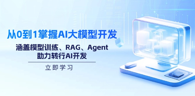 从0到1掌握AI大模型开发，涵盖模型训练、RAG、Agent，助力转行AI开发-优创项目网