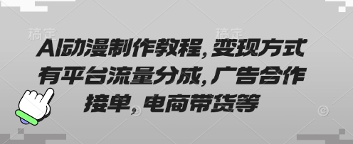 AI动漫制作教程，变现方式有平台流量分成，广告合作接单，电商带货等-优创项目网