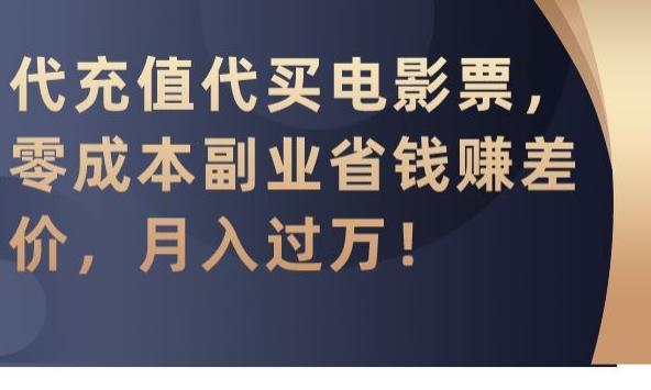 代充值代买电影票，零成本副业省钱赚差价，月入过万【揭秘】-优创项目网