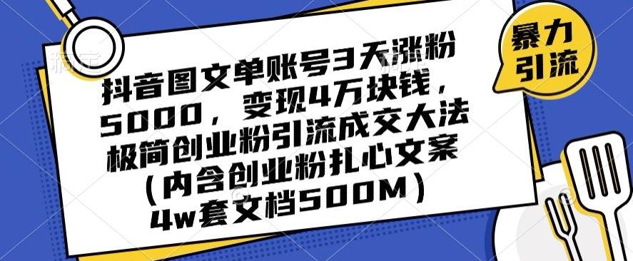 抖音图文单账号3天涨粉5000，变现4万块钱，极简创业粉引流成交大法-优创项目网
