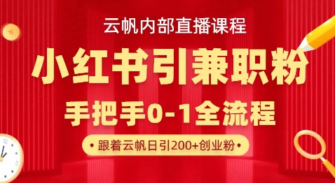 云帆内部直播课，小红书引流兼职粉教程，日引500+月变现过W-优创项目网