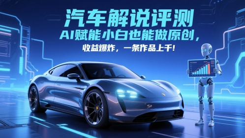 抖音汽车解说评测赛道，AI赋能小白也能做原创，收益爆炸，一条作品上千-优创项目网