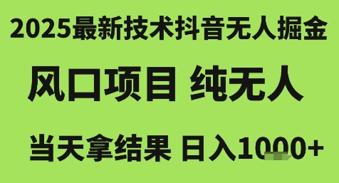 2025最新技术抖音无人掘金，风口项目，纯无人，当天拿结果日入1k+【揭秘】-优创项目网