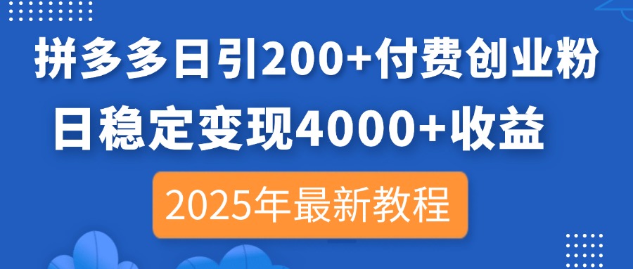 拼多多日引200+付费创业粉，日稳定变现4000+收益，2025年最新教程-优创项目网
