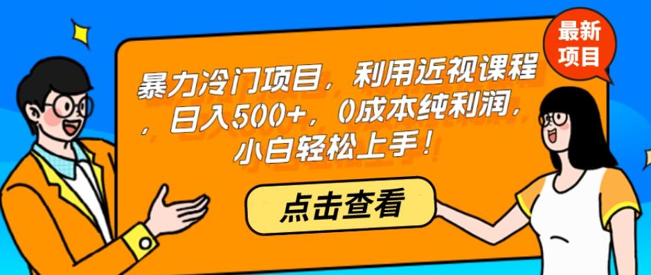 暴力冷门项目，利用近视课程，日入500+，0成本纯利润，小白轻松上手！-优创项目网