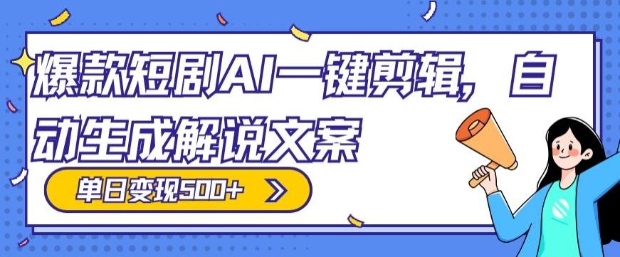 爆款短剧，AI一键剪辑，自动生成解说文案，条条过原创，日入500+（+附授权渠道+AI剪辑软件+短剧资源）-优创项目网