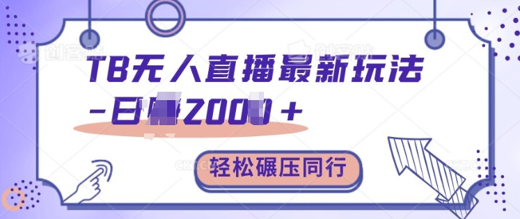 TB无人直播最新玩法轻松日入2k+，碾压同行，保姆级教学【揭秘】-优创项目网