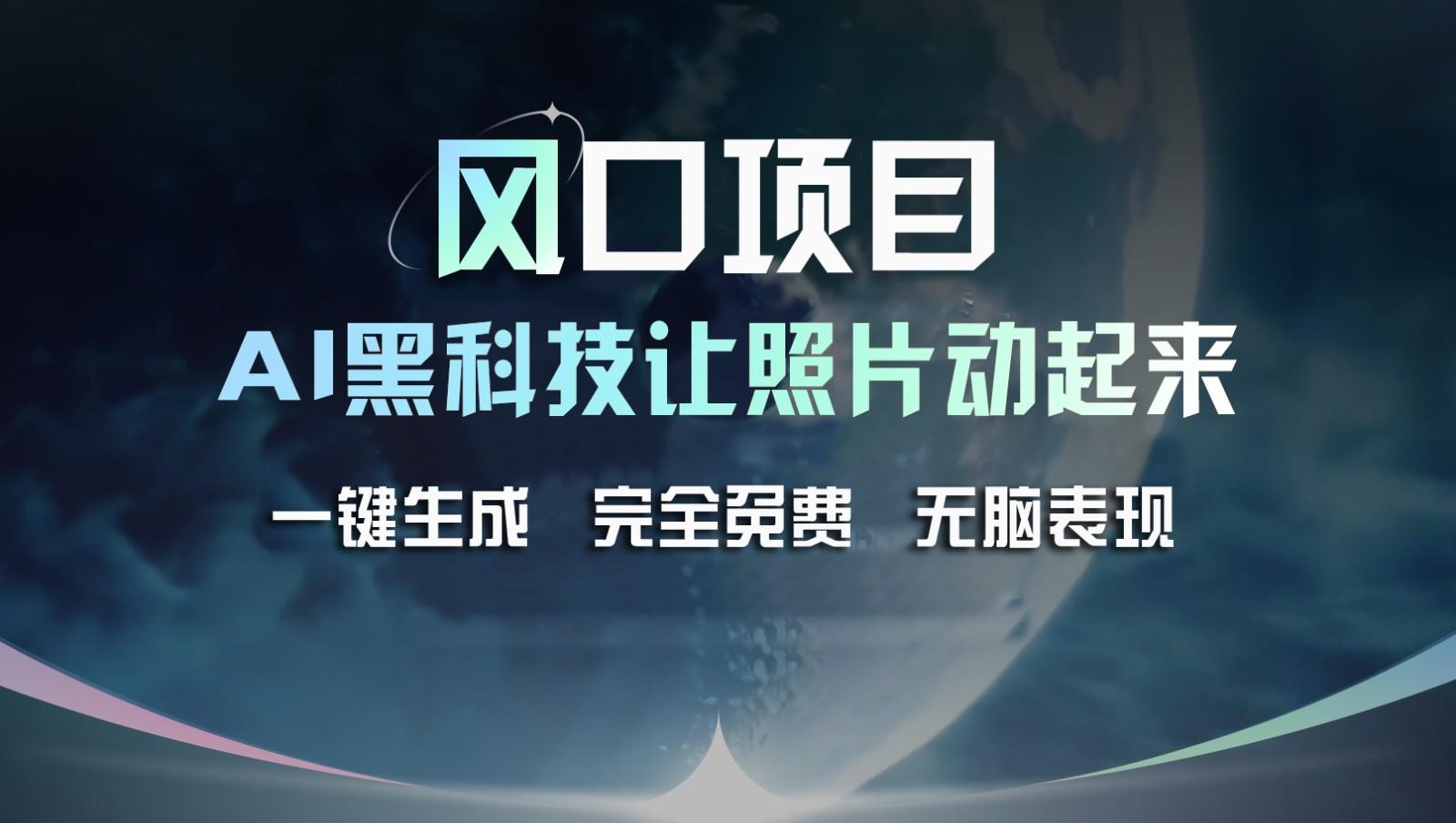 风口项目，AI 黑科技让老照片复活！一键生成完全免费！接单接到手抽筋，无脑变现-优创项目网