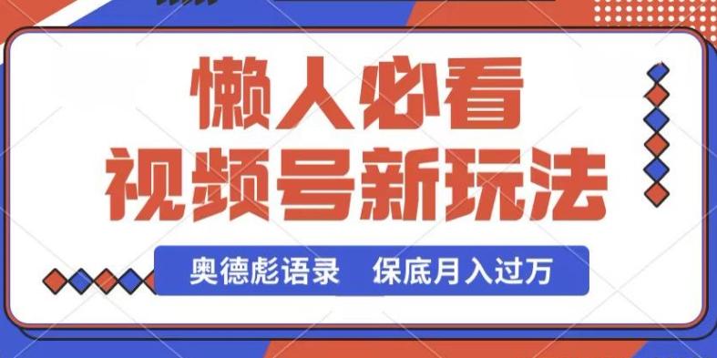 视频号新玩法，奥德彪语录，视频制作简单，流量也不错，保底月入过W【揭秘】-优创项目网
