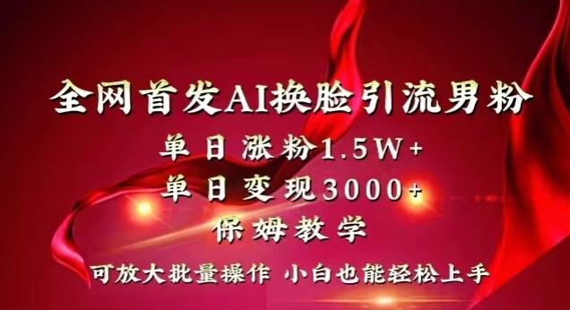 全网首发Ai换脸引流男粉，单日涨粉1.5w+，单日变现3000+，小白也能轻松上手拿结果【揭秘】-优创项目网