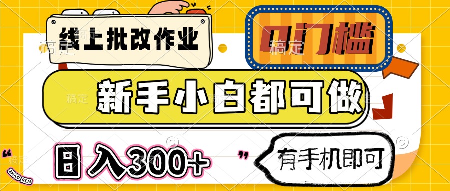 线上批改作业 0门槛 新手小白都可做 日入300+ 有手机即可-优创项目网