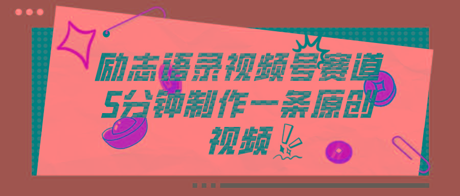 视频号励志语录赛道详解，5分钟一条，条条原创，轻松赚钱！-优创项目网