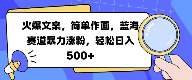 火爆文案，简单作画，蓝海赛道暴力涨粉，轻松日入5张-优创项目网