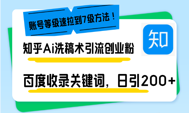 知乎Ai洗稿术引流，日引200+创业粉，文章轻松进百度搜索页，账号等级速-优创项目网