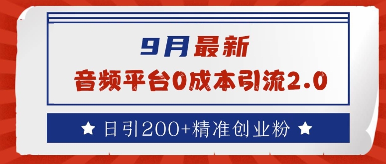9月最新：音频平台0成本引流，日引200+精准创业粉【揭秘】-优创项目网