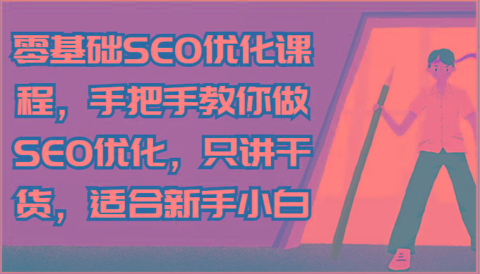 零基础SEO优化课程，手把手教你做SEO优化，只讲干货，适合新手小白-优创项目网