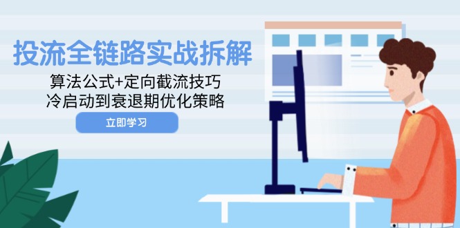 投流全链路实战拆解：算法公式+定向截流技巧，冷启动到衰退期优化策略-优创项目网