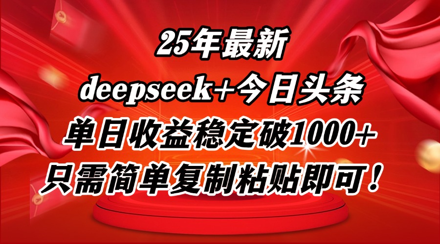 25年最新dp+今日头条玩法，单日收益稳定破1000+，只需简单复制粘贴即可！-优创项目网