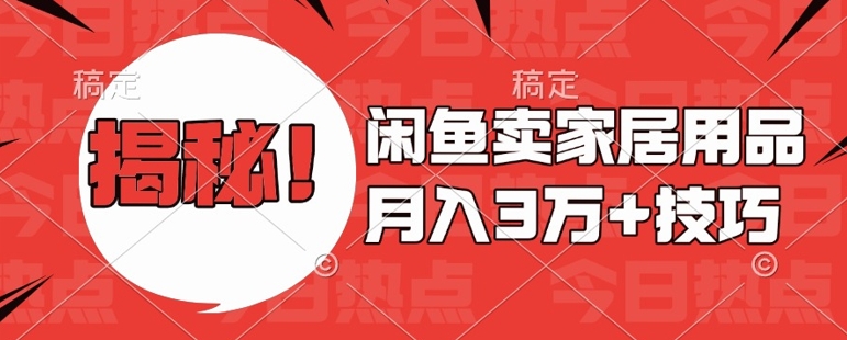 闲鱼卖家居用品月入过W+最新技巧闲鱼最新零基础教学，新手当天上手【揭秘】-优创项目网