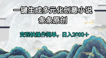 一键生成多元化创意小说，条条原创，变现快操作简单，日入2k+【揭秘】-优创项目网