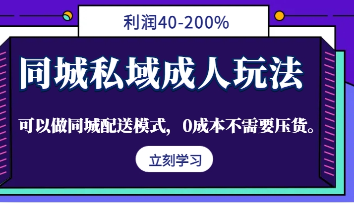 同城私域成人玩法，利润40-200%，可以做同城配送模式，0成本不需要压货。-优创项目网