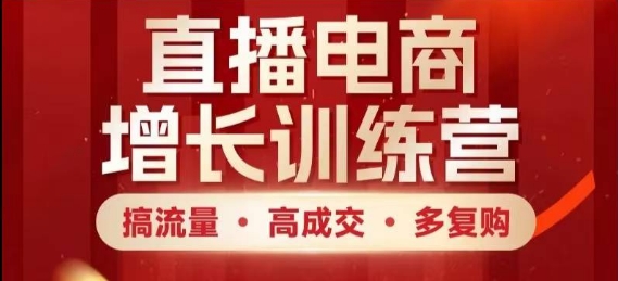 直播电商增长训练营，搞流量·高成交·多复购，快速上手有思路-优创项目网