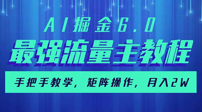 AI掘金6.0，最强流量主教程，手把手教学，矩阵操作，月入2w+-优创项目网