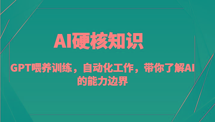 AI硬核知识-GPT喂养训练，自动化工作，带你了解AI的能力边界(10节课)-优创项目网