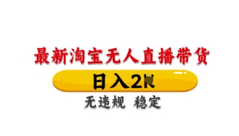 最新淘宝无人直播带货，日入数张，不违规不封号，独家技术，操作简单【揭秘】-优创项目网