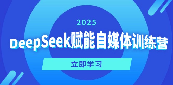 DeepSeek赋能自媒体训练营，定位、变现、爆文全攻略！-优创项目网
