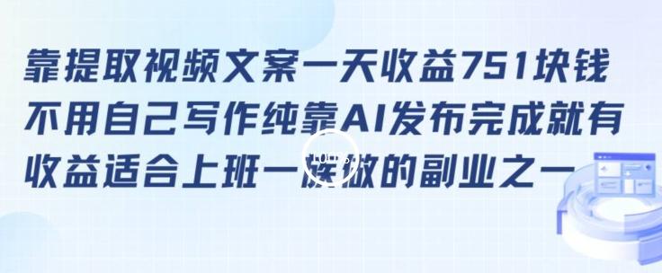 靠提取视频文案一天收益751块，适合上班一族做的副业【揭秘】-优创项目网